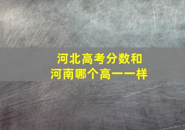 河北高考分数和河南哪个高一一样