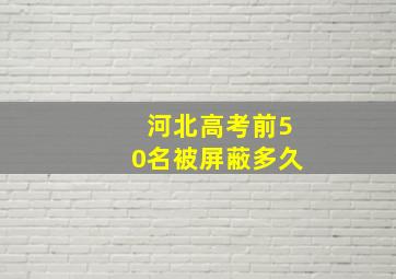 河北高考前50名被屏蔽多久