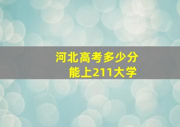 河北高考多少分能上211大学