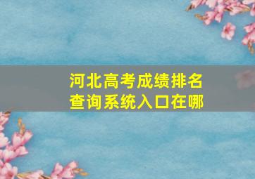 河北高考成绩排名查询系统入口在哪