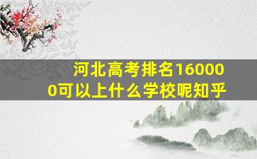 河北高考排名160000可以上什么学校呢知乎