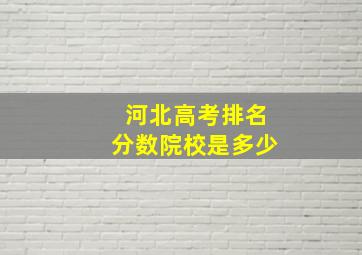 河北高考排名分数院校是多少