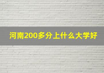 河南200多分上什么大学好