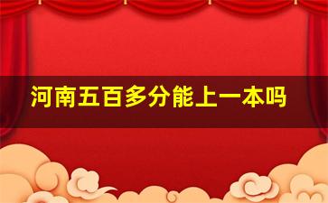 河南五百多分能上一本吗