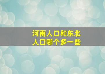 河南人口和东北人口哪个多一些