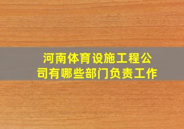 河南体育设施工程公司有哪些部门负责工作