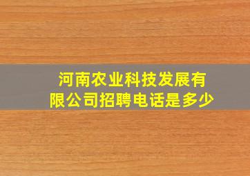 河南农业科技发展有限公司招聘电话是多少