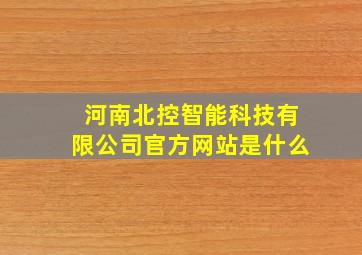 河南北控智能科技有限公司官方网站是什么