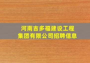 河南吉多福建设工程集团有限公司招聘信息