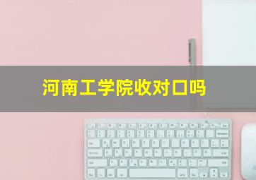 河南工学院收对口吗