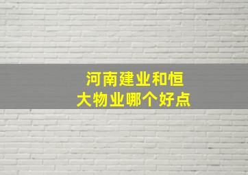 河南建业和恒大物业哪个好点