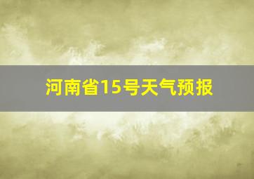 河南省15号天气预报