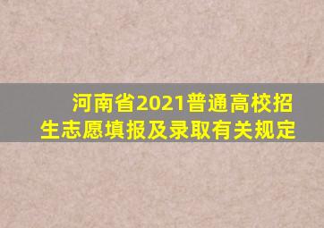 河南省2021普通高校招生志愿填报及录取有关规定