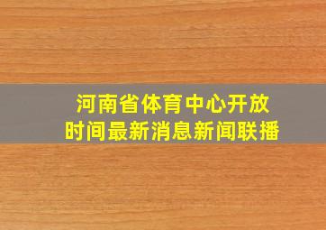 河南省体育中心开放时间最新消息新闻联播