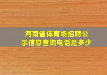 河南省体育场招聘公示信息查询电话是多少