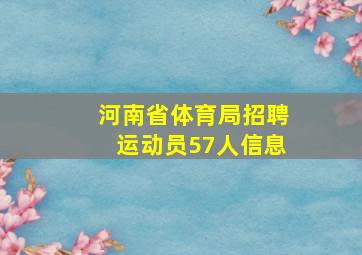 河南省体育局招聘运动员57人信息