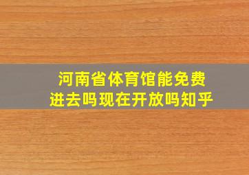 河南省体育馆能免费进去吗现在开放吗知乎