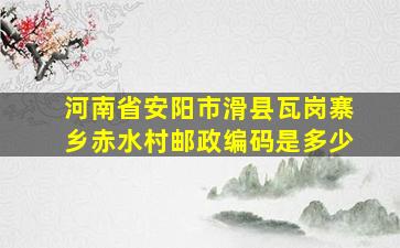 河南省安阳市滑县瓦岗寨乡赤水村邮政编码是多少