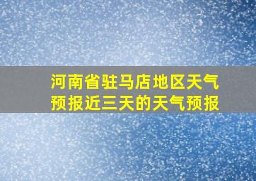 河南省驻马店地区天气预报近三天的天气预报