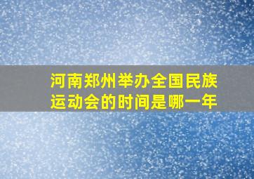 河南郑州举办全国民族运动会的时间是哪一年