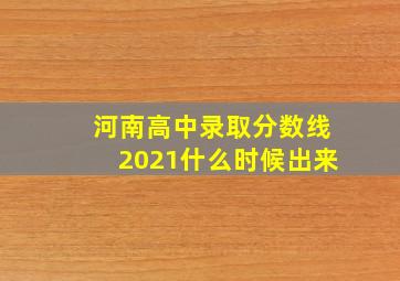 河南高中录取分数线2021什么时候出来