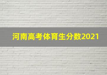 河南高考体育生分数2021