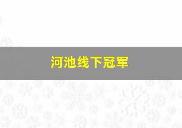 河池线下冠军