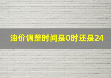 油价调整时间是0时还是24