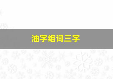 油字组词三字