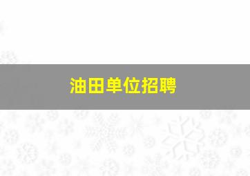 油田单位招聘