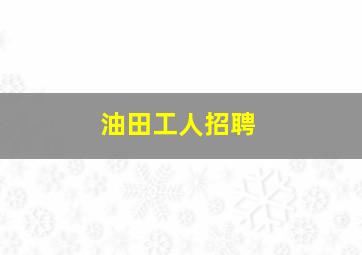 油田工人招聘