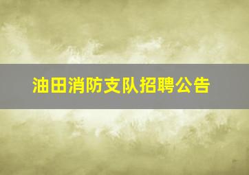 油田消防支队招聘公告