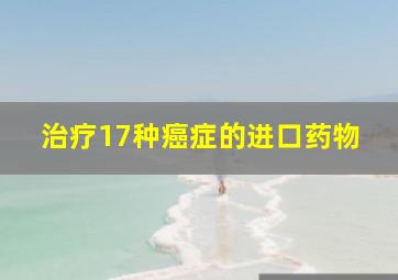 治疗17种癌症的进口药物