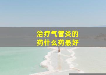 治疗气管炎的药什么药最好