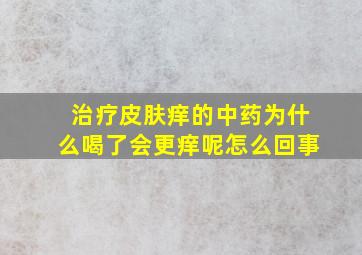 治疗皮肤痒的中药为什么喝了会更痒呢怎么回事