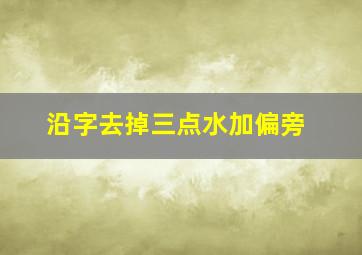 沿字去掉三点水加偏旁