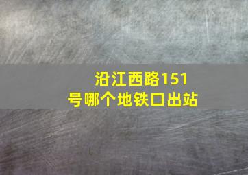 沿江西路151号哪个地铁口出站