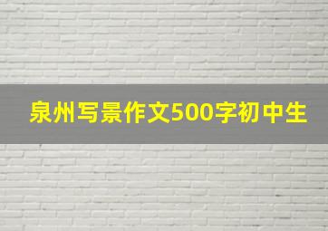 泉州写景作文500字初中生