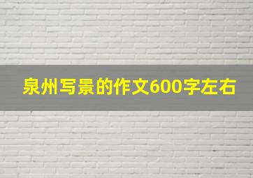 泉州写景的作文600字左右