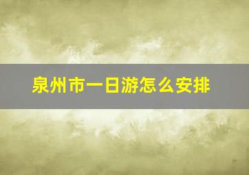 泉州市一日游怎么安排