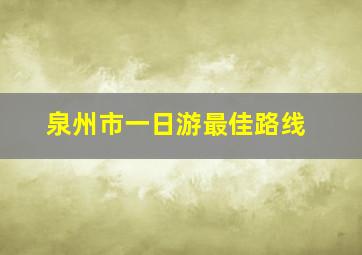 泉州市一日游最佳路线