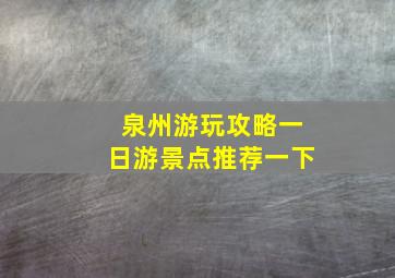 泉州游玩攻略一日游景点推荐一下