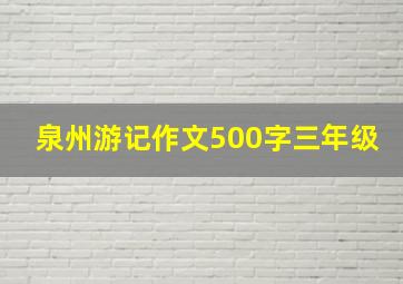 泉州游记作文500字三年级