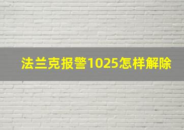 法兰克报警1025怎样解除