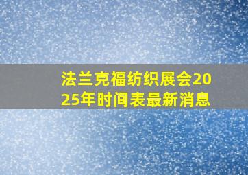 法兰克福纺织展会2025年时间表最新消息