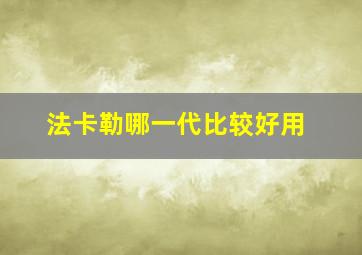 法卡勒哪一代比较好用