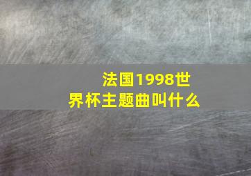 法国1998世界杯主题曲叫什么