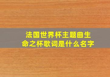 法国世界杯主题曲生命之杯歌词是什么名字