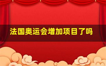 法国奥运会增加项目了吗