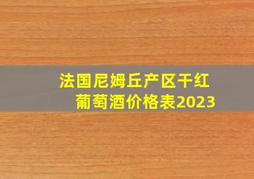 法国尼姆丘产区干红葡萄酒价格表2023